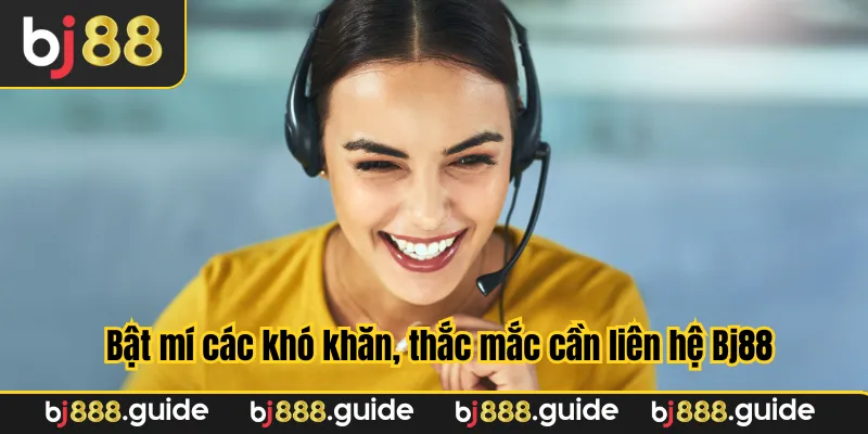 Bật mí các khó khăn, thắc mắc cần liên hệ Bj88