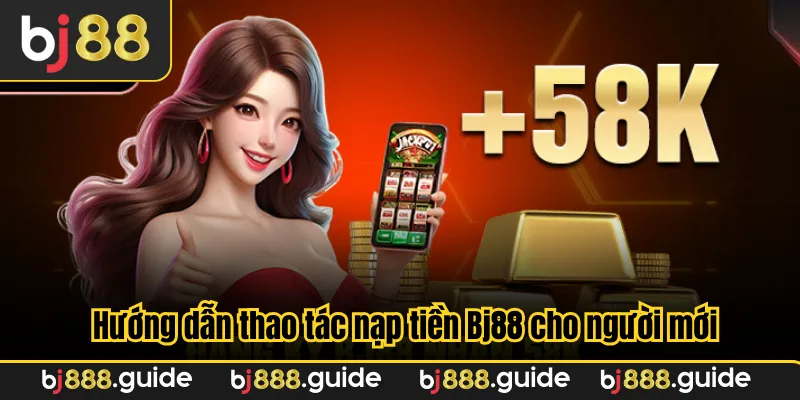 Hướng dẫn thao tác nạp tiền Bj88 cho người mới