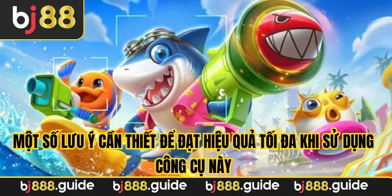Một số lưu ý cần thiết để đạt hiệu quả tối đa khi sử dụng công cụ này