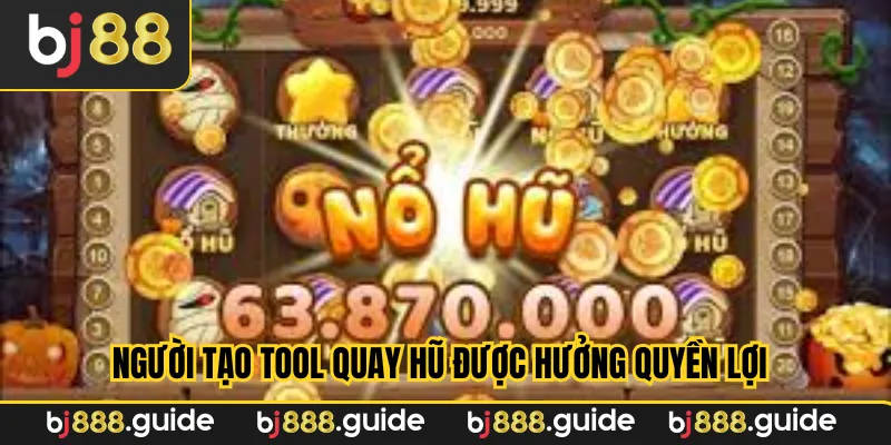 Người tạo tool quay hũ được hưởng quyền lợi