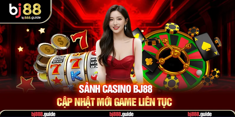 Sảnh casino BJ88 cấp nhật game mới liên tục